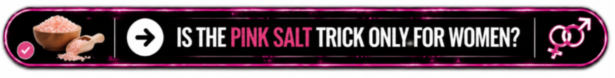 Is the Pink Salt Trick Only for Women Button